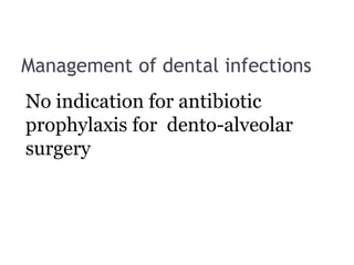 Management of dental infections
No indication for antibiotic
prophylaxis for dento-alveolar
surgery
 