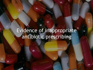 Evidence of inappropriate
antibiotic prescribing
 