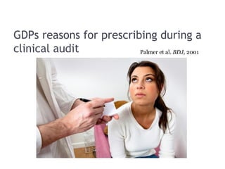 GDPs reasons for prescribing during a
clinical audit Palmer et al. BDJ, 2001
 