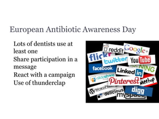 European Antibiotic Awareness Day
Lots of dentists use at
least one
Share participation in a
message
React with a campaign
Use of thunderclap
 