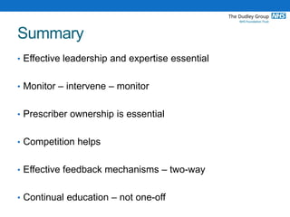 Summary
• Effective leadership and expertise essential
• Monitor – intervene – monitor
• Prescriber ownership is essential
• Competition helps
• Effective feedback mechanisms – two-way
• Continual education – not one-off
 