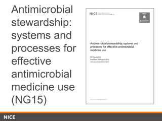 Antimicrobial
stewardship:
systems and
processes for
effective
antimicrobial
medicine use
(NG15)
 