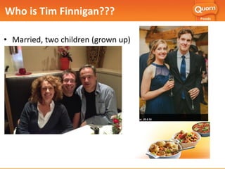 Who is Tim Finnigan???
• Married, two children (grown up)
 