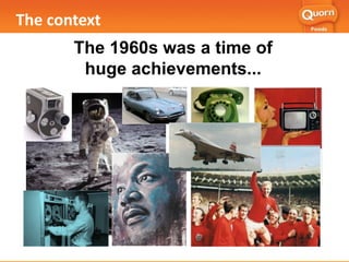 The 1960s was a time of
huge achievements...
The context
 