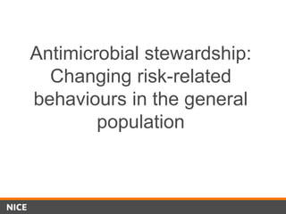 Antimicrobial stewardship:
Changing risk-related
behaviours in the general
population
 
