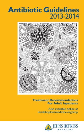 Treatment Recommendations
For Adult Inpatients
Also available online at
insidehopkinsmedicine.0rg/amp
Antibiotic Guidelines
2013-2014
 