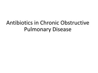 Antibiotics in Chronic Obstructive
Pulmonary Disease
 