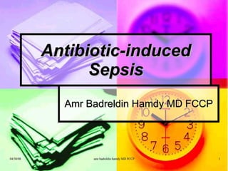 Antibiotic-induced Sepsis Amr Badreldin Hamdy MD FCCP 