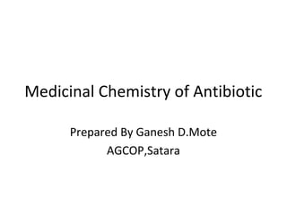 Medicinal Chemistry of Antibiotic
Prepared By Ganesh D.Mote
AGCOP,Satara
 