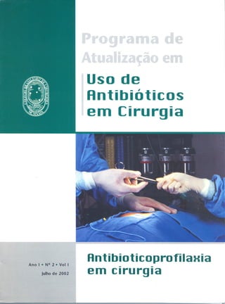 Uso de
Antibióticos
em Cirurgia
Julho de 2002
R n t ib iO t iCO P ro fi Ia Hia
- -
em cirurgia
Ano I · NS!2 · Vol I
 