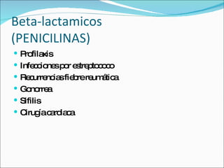 Beta-lactamicos (PENICILINAS) Profilaxis Infecciones por estreptococo Recurrencias fiebre reumática Gonorrea Sifilis Cirugía cardiaca 
