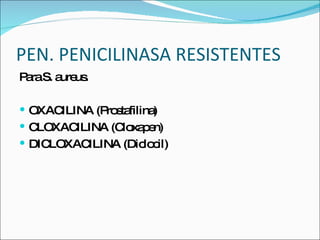 PEN. PENICILINASA RESISTENTES Para S. aureus. OXACILINA (Prostafilina) CLOXACILINA (Cloxapen) DICLOXACILINA (Diclocil) 