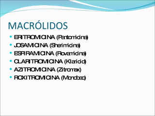 MACR Ó LIDOS ERITROMICINA (Pantomicina) JOSAMICINA (Sherimicina) ESPIRAMICINA (Rovamicina) CLARITROMICINA (Klaricid) AZITROMICINA (Zitromax) ROXITROMICINA (Monobac) 