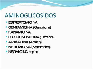 AMINOGLICOSIDOS ESTREPTOMICINA GENTAMICINA (Garamicina) KANAMICINA ESPECTINOMICINA (Trobicin) AMIKACINA (Amikin) NETILMICINA (Netromicina) NEOMICINA, topica 