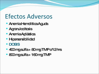 Efectos Adversos Anemia Hemolitica Aguda Agranulocitosis Anemia Apl á stica Hipersensibilidad DOSIS 400 mg sulfa + 80 mg TMP c/12 hrs 800 mg sulfa + 160 mg TMP 