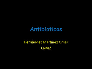 Antibioticos Hernández Martínez Omar 6PM2 