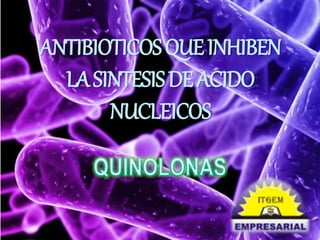 ANTIBIOTICOS QUE INHIBEN 
LA SINTESIS DE ACIDO 
NUCLEICOS 
 