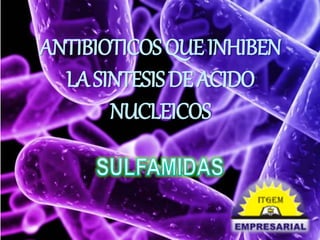 ANTIBIOTICOS QUE INHIBEN 
LA SINTESIS DE ACIDO 
NUCLEICOS 
 