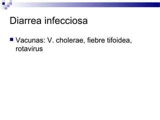 Diarrea infecciosa
 Vacunas: V. cholerae, fiebre tifoidea,
rotavirus
 