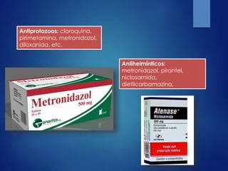 Antihelmínticos:
metronidazol, pirantel,
niclosamida,
dietilcarbamazina,
Antiprotozoos: cloroquina,
pirimetamina, metronidazol,
diloxanida, etc.
 