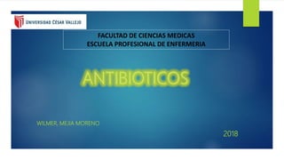 FACULTAD DE CIENCIAS MEDICAS
ESCUELA PROFESIONAL DE ENFERMERIA
WILMER, MEJIA MORENO
2018
 