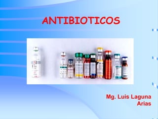 ANTIBIOTICOS
Mg. Luis Laguna
Arias
 