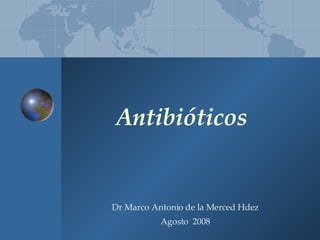 Antibióticos Dr Marco Antonio de la Merced Hdez Agosto  200 8 