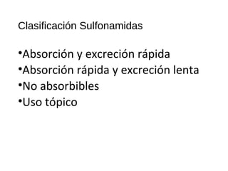 Clasificación Sulfonamidas
•Absorción y excreción rápida
•Absorción rápida y excreción lenta
•No absorbibles
•Uso tópico
 