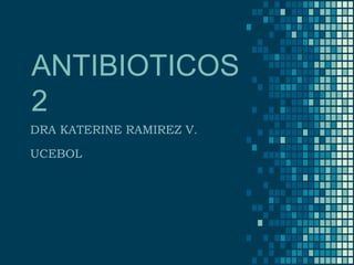 ANTIBIOTICOS
2
DRA KATERINE RAMIREZ V.
UCEBOL
 