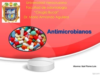 Antimicrobianos
Universidad Veracruzana
Facultad de odontología
“Cirugía Bucal”
Dr. Mario Armando Aguilera
Alumna: Itzel Flores Luis
 