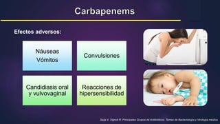 Seija V, Vignoli R. Principales Grupos de Antibióticos. Temas de Bacteriología y Virología médica.
Efectos adversos:
Náuseas
Vómitos
Convulsiones
Candidiasis oral
y vulvovaginal
Reacciones de
hipersensibilidad
 