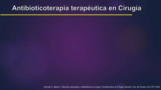 Arévalo C, Martin I. Infección quirúrgica y antibióticos en cirugía. Fundamentos de Cirugía General. Univ de Pereira. Ed UTP. 2020
 