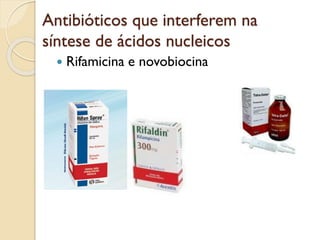 Antibióticos que interferem na
síntese de ácidos nucleicos
 Rifamicina e novobiocina
 