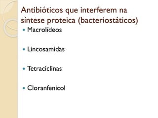 Antibióticos que interferem na
síntese proteica (bacteriostáticos)
 Macrolídeos
 Lincosamidas
 Tetraciclinas
 Cloranfenicol
 