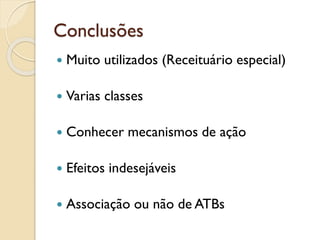 Conclusões
 Muito utilizados (Receituário especial)
 Varias classes
 Conhecer mecanismos de ação
 Efeitos indesejáveis
 Associação ou não de ATBs
 