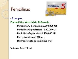 - Exemplo
PentabióticoVeterinário Reforçado
- Penicilina G-benzatina: 3.000.000 UI
- Penicilina G-potássica: 1.500.000 UI
- Penicilina G-procaína: 1.500.000 UI
- Estreptomicina: 1250 mg
- Diidroestreptomicina: 1250 mg
Volume final: 25 ml
 