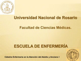 ESCUELA DE ENFERMERÍA
Universidad Nacional de Rosario
Facultad de Ciencias Médicas.
Cátedra Enfermería en la Atención del Adulto y Anciano I
 