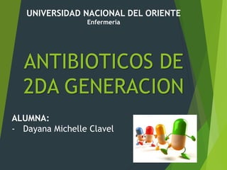 ANTIBIOTICOS DE
2DA GENERACION
UNIVERSIDAD NACIONAL DEL ORIENTE
Enfermería
ALUMNA:
- Dayana Michelle Clavel
 