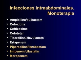 Infecciones intraabdominales. Monoterapia Ampicilina/sulbactam Cefoxitina Ceftizoxime Cefotetan Ticarcilina/clavulanato Ertapenem Piperacilina/tazobactam Imipenem/cilastatin Meropenem 