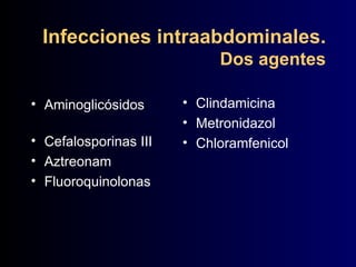 Infecciones intraabdominales.  Dos agentes Aminoglicósidos Cefalosporinas III  Aztreonam Fluoroquinolonas Clindamicina Metronidazol Chloramfenicol 