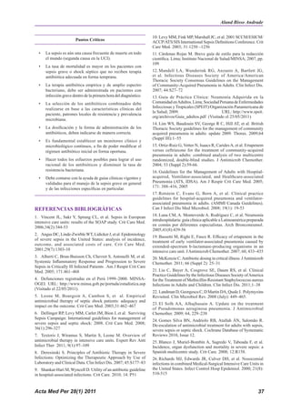 Aland Bisso Andrade


                                                                     10. Levy MM, Fink MP, Marshall JC, et al. 2001 SCCM/ESICM/
                        Puntos Críticos
                                                                     ACCP/ATS/SIS International Sepsis Definitions Conference. Crit
                                                                     Care Med. 2003; 31:1250 –1256
  •   La sepsis es aún una causa frecuente de muerte en todo         11. Cárdenas Rojas M. Breve guía de estilo para la redacción
      el mundo (segunda causa en la UCI).                            científica. Lima; Instituto Nacional de Salud/MINSA; 2007, pp.
                                                                     109
  •   La tasa de mortalidad es mayor en los pacientes con
      sepsis grave o shock séptico que no reciben terapia            12. Mandell LA, Wunderink RG, Anzueto A, Bartlett JG,
      antibiótica adecuada en forma temprana.                        et al. Infectious Diseases Society of America/American
                                                                     Thoracic Society Consensus Guidelines on the Management
  •   La terapia antibiótica empírica y de amplio espectro           of Community-Acquired Pneumonia in Adults. Clin Infect Dis.
      bacteriano, debe ser administrada en pacientes con             2007; 44:S27–72
      infección grave dentro de la primera hora del diagnóstico.     13. Guía de Práctica Clínica: Neumonía Adquirida en la
  •   La selección de los antibióticos combinados debe               Comunidad en Adultos. Lima; Sociedad Peruana de Enfermedades
      realizarse en base a las características clínicas del          Infecciosas y Tropicales (SPEIT)/Organización Panamericana de
                                                                     la Salud; 2009.                        URL: http://www.speit.
      paciente, patrones locales de resistencia y prevalencia
                                                                     org/archivos/Guia_adultos.pdf (Visitado el 25/05/2011)
      microbiana.
                                                                     14. Lim WS, Baudouin SV, George R C, Hill AT, et al. British
  •   La dosificación y la forma de administración de los            Thoracic Society guidelines for the management of community
      antibióticos, deben indicarse de manera correcta.              acquired pneumonia in adults: update 2009. Thorax. 2009;64
                                                                     (Suppl III):1–55
  •   Es fundamental establecer un monitoreo clínico y
      microbiológico continuos, a fin de poder modificar el          15. Ortiz-Ruiz G, Vetter N, Isaacs R, Carides A, et al. Ertapenem
      régimen antibiótico inicial en forma oportuna.                 versus ceftriaxone for the treatment of community-acquired
                                                                     pneumonia in adults: combined analysis of two multicentre
  •   Hacer todos los esfuerzos posibles para lograr el uso          randomized, double-blind studies. J Antimicrob Chemother.
      racional de los antibióticos y disminuir la tasa de            2004; 53 (Suppl 2):59-66.
      resistencia bacteriana.                                        16. Guidelines for the Management of Adults with Hospital-
  •   Debe contarse con la ayuda de guías clínicas vigentes y        acquired, Ventilator-associated, and Healthcare-associated
      validadas para el manejo de la sepsis grave en general         Pneumonia (ATS, IDSA). Am J Respir Crit Care Med. 2005;
      y de las infecciones específicas en particular.                171: 388–416, 2005
                                                                     17. Rotstein C, Evans G, Born A, et al. Clinical practice
                                                                     guidelines for hospital-acquired pneumonia and ventilator-
                                                                     associated pneumonia in adults. (AMMI Canada Guidelines).
REFERENCIAS BIBLIOGRÁFICAS                                           Can J Infect Dis Med Microbiol. 2008; 19(1): 19-53

1. Vincent JL, Sakr Y, Sprung CL, et al. Sepsis in European          18. Luna CM, A. Monteverde A. Rodríguez C, et al. Neumonía
intensive care units: results of the SOAP study. Crit Care Med.      intrahospitalaria: guía clínica aplicable a Latinoamérica preparada
                                                                     en común por diferentes especialistas. Arch Bronconeumol.
2006;34(2):344-53
                                                                     2005;41(8):439-56
2. Angus DC, Linde-Zwirble WT, Lidicker J, et al. Epidemiology
                                                                     19. Bassetti M, Righi E, Fasce R. Efficacy of ertapenem in the
of severe sepsis in the United States: analysis of incidence,
                                                                     treatment of early ventilator-associated pneumonia caused by
outcome, and associated costs of care. Crit Care Med.                extended-spectrum b-lactamase-producing organisms in an
2001;29(7):1303-10                                                   intensive care unit. J Antimicrob Chemother. 2007; 60, 433–435
3. Alberti C, Brun-Buisson Ch, Chevret S, Antonelli M, et al.        20. McKenzie C. Antibiotic dosing in critical illness. J Antimicrob
Systemic Inflammatory Response and Progression to Severe             Chemother. 2011; 66 (Suppl 2): 25–31
Sepsis in Critically Ill Infected Patients . Am J Respir Crit Care
Med. 2005; 171:461–468                                               21. Liu C, Bayer A, Cosgrove SE, Daum RS, et al. Clinical
                                                                     Practice Guidelines by the Infectious Diseases Society of America
4. Defunciones registradas en el Perú 1999–2000. MINSA-              for the Treatment of Methicillin-Resistant Staphylococcus aureus
OGEI. URL: http://www.minsa.gob.pe/portada/estadistica.asp           Infections in Adults and Children. Clin Infect Dis. 2011;1–38
(Visitado el 22/05/2011).
                                                                     22. Landman D, Georgescu C, D Martin DA, Quale J. Polymyxins
5. Leone M, Bourgoin A, Cambon S, et al. Empirical                   Revisited. Clin Microbiol Rev. 2008 (July): 449–465.
antimicrobial therapy of septic shock patients: adequacy and
                                                                     23. El Solh AA, Alhajhusain A. Update on the treatment
impact on the outcome. Crit Care Med. 2003;31:462–467
                                                                     of Pseudomonas aeruginosa pneumonia. J Antimicrobial
6. Dellinger RP, Levy MM, Carlet JM, Bion J, et al. Surviving        Chemother. 2009; 64, 229–238
Sepsis Campaign: International guidelines for management of
                                                                     24. Gomes Silva BN, Andriolo RB, Atallah ÁN, Salomão R.
severe sepsis and septic shock: 2008. Crit Care Med. 2008;           De-escalation of antimicrobial treatment for adults with sepsis,
36(1):296-327                                                        severe sepsis or septic shock. Cochrane Database of Systematic
7. Textoris J, Wiramus S, Martin S, Leone M. Overview of             Reviews 2010, Issue 12.
antimicrobial therapy in intensive care units. Expert Rev Anti       25. Blanco J, Muriel-Bombín A, Sagredo V, Taboada F, et al.
Infect Ther 2011; 9(1):97–109                                        Incidence, organ dysfunction and mortality in severe sepsis: a
8. Deresinski S. Principles of Antibiotic Therapy in Severe          Spanish multicentre study. Crit Care. 2008; 12:R158.
Infections: Optimizing the Therapeutic Approach by Use of            26. Richards MJ, Edwards JR, Culver DH, et al. Nosocomial
Laboratory and Clinical Data. Clin Infect Dis. 2007; 45:S177–83      infections in combined Medical-Surgical Intensive Care Units in
9. Shankar-Hari M, Wyncoll D. Utility of an antibiotic guideline     the United States. Infect Control Hosp Epidemiol. 2000; 21(8):
in hospital-associated infections. Crit Care. 2010; 14: P51          510-515



Acta Med Per 28(1) 2011                                                                                                             37
 