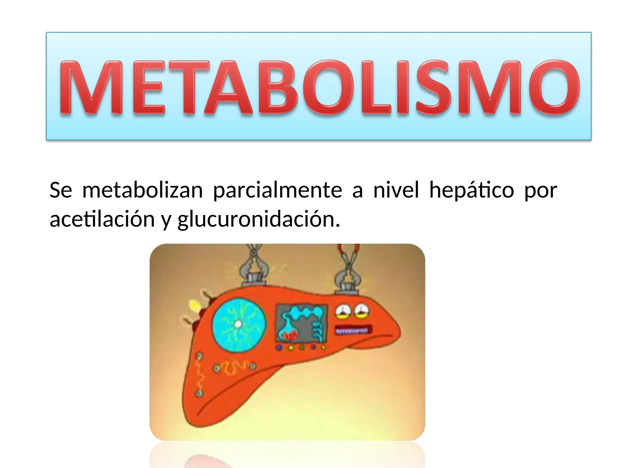 Se metabolizan parcialmente a nivel hepático por
acetilación y glucuronidación.
 