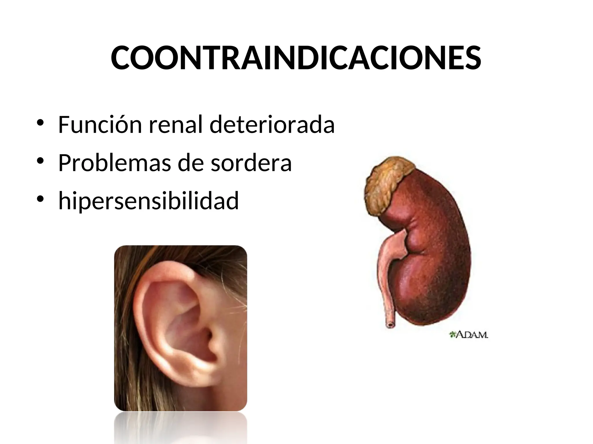 COONTRAINDICACIONES
• Función renal deteriorada
• Problemas de sordera
• hipersensibilidad
 