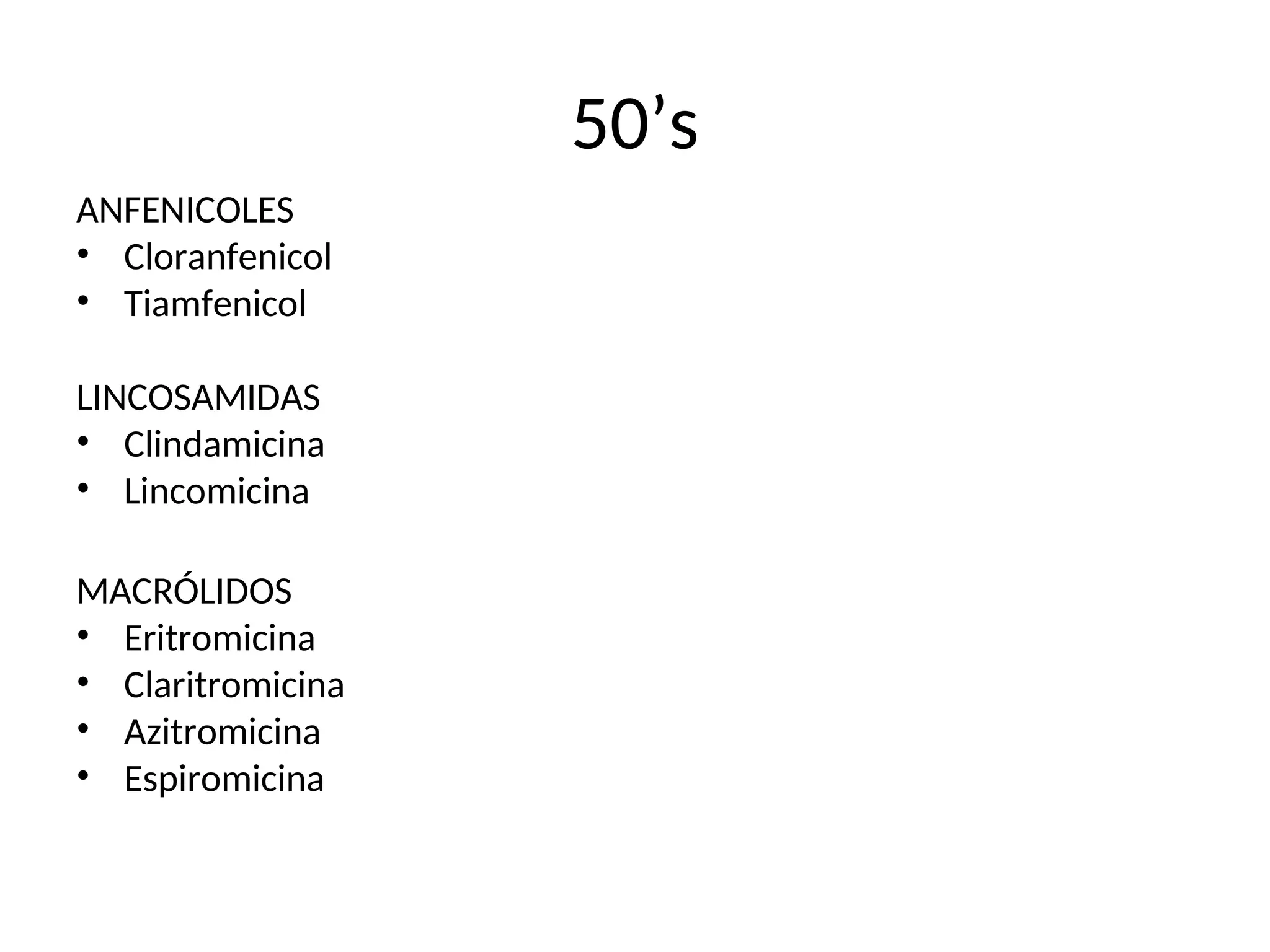 50’s
ANFENICOLES
• Cloranfenicol
• Tiamfenicol
LINCOSAMIDAS
• Clindamicina
• Lincomicina
MACRÓLIDOS
• Eritromicina
• Claritromicina
• Azitromicina
• Espiromicina
 