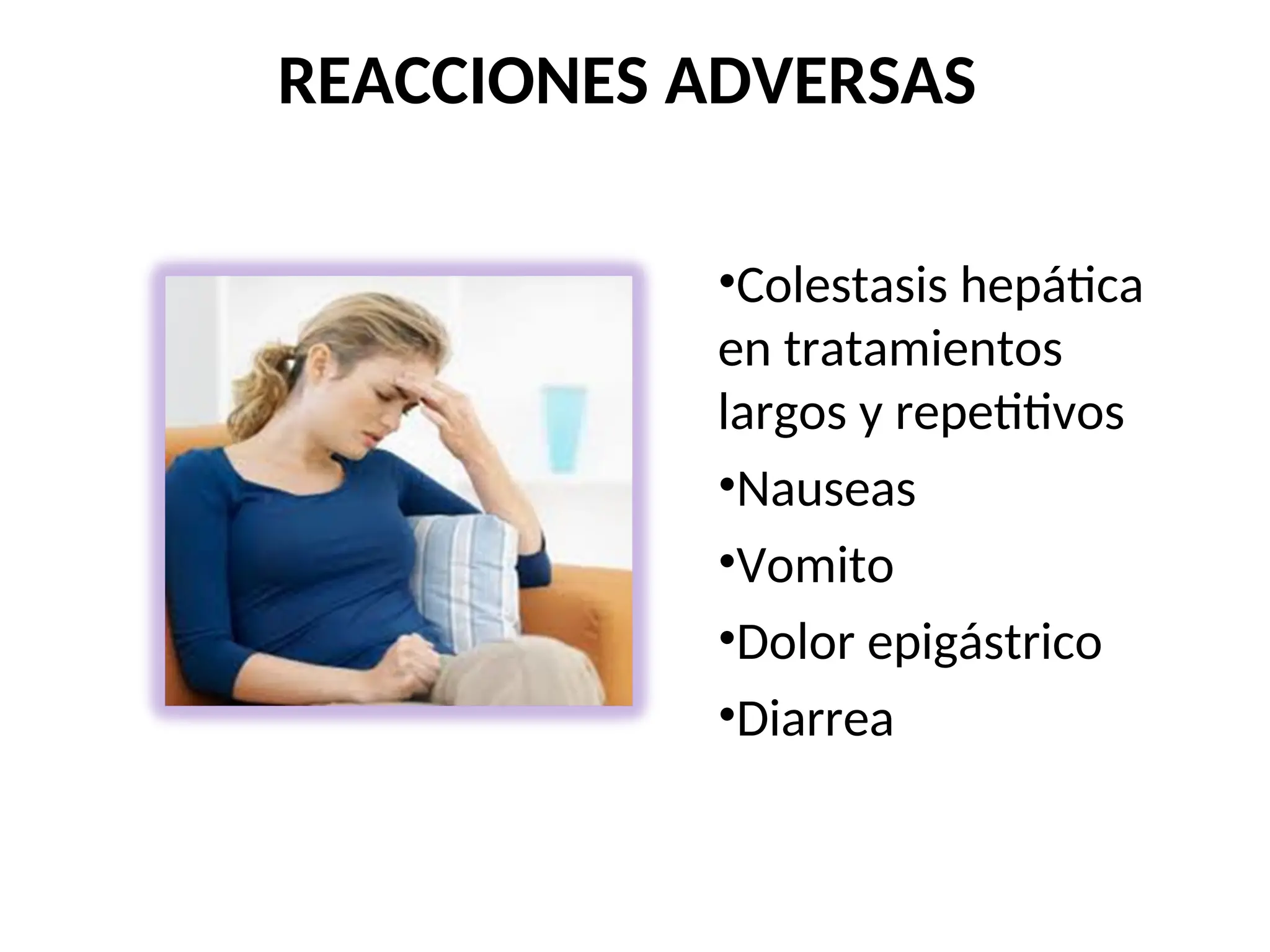 REACCIONES ADVERSAS
•Colestasis hepática
en tratamientos
largos y repetitivos
•Nauseas
•Vomito
•Dolor epigástrico
•Diarrea
 