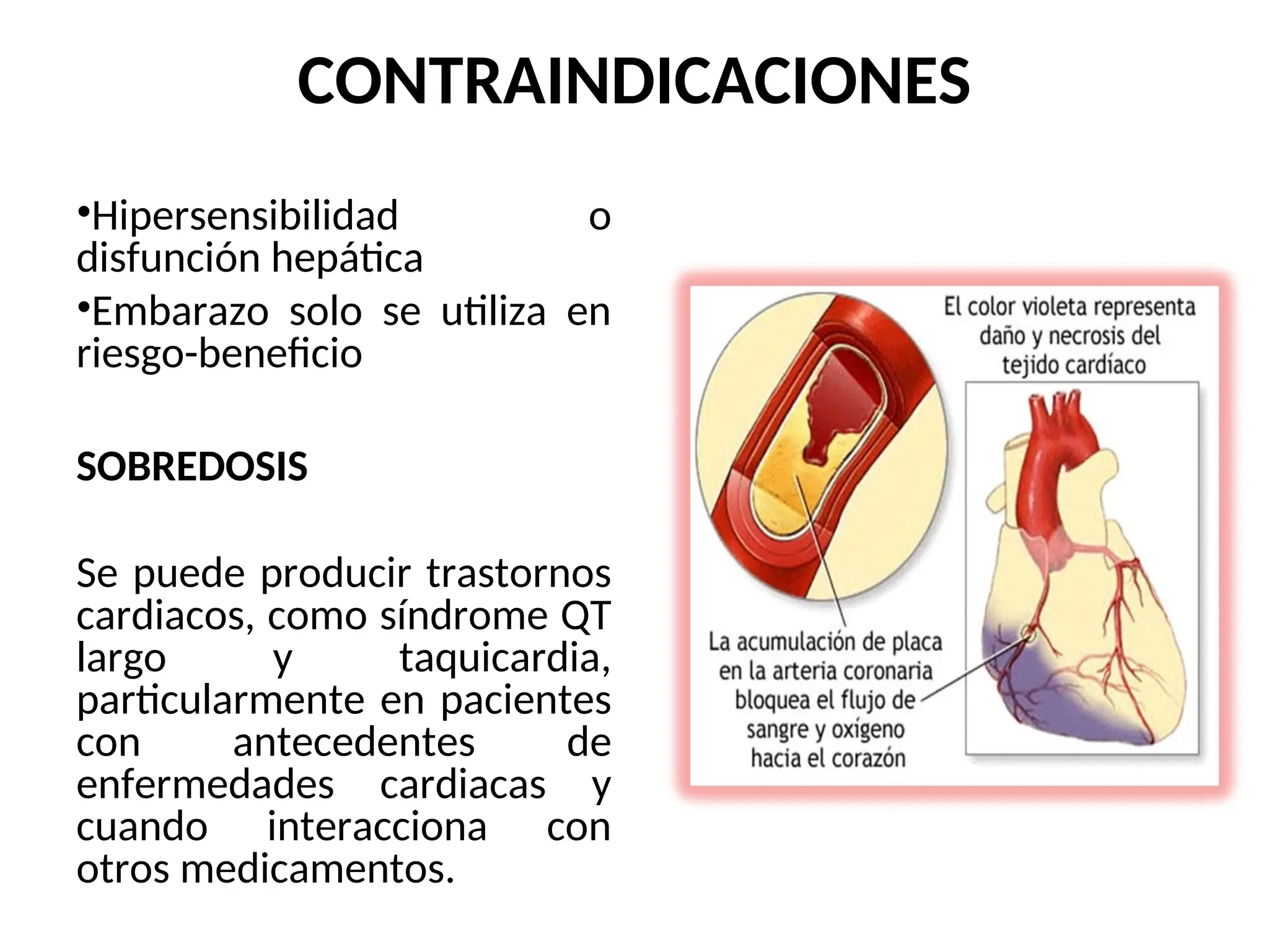 CONTRAINDICACIONES
•Hipersensibilidad o
disfunción hepática
•Embarazo solo se utiliza en
riesgo-beneficio
SOBREDOSIS
Se puede producir trastornos
cardiacos, como síndrome QT
largo y taquicardia,
particularmente en pacientes
con antecedentes de
enfermedades cardiacas y
cuando interacciona con
otros medicamentos.
 