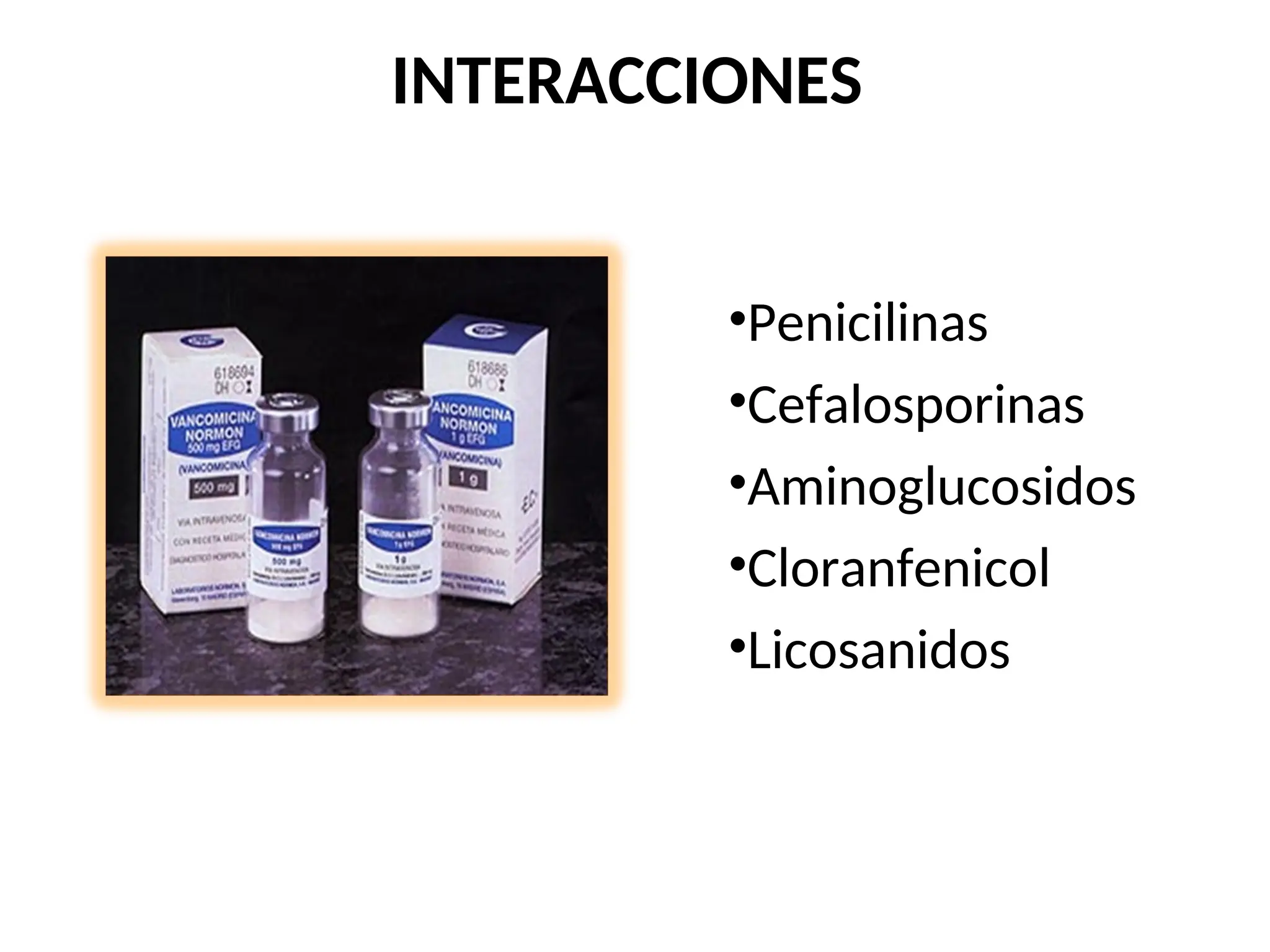 INTERACCIONES
•Penicilinas
•Cefalosporinas
•Aminoglucosidos
•Cloranfenicol
•Licosanidos
 