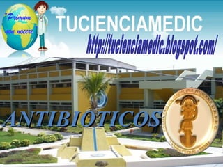 ANTIBIOTICOS http://tucienciamedic.blogspot.com/ 