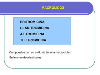 MACRÒLIDOS
ERITROMICINA
CLARITROMICINA
AZITROMICINA
TELITROMICINA
Compuestos con un anillo de lactona macrocìclico
Se le unen deoxiazùcares
 