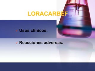 LORACARBEF

   Usos clínicos.

   Reacciones adversas.
 